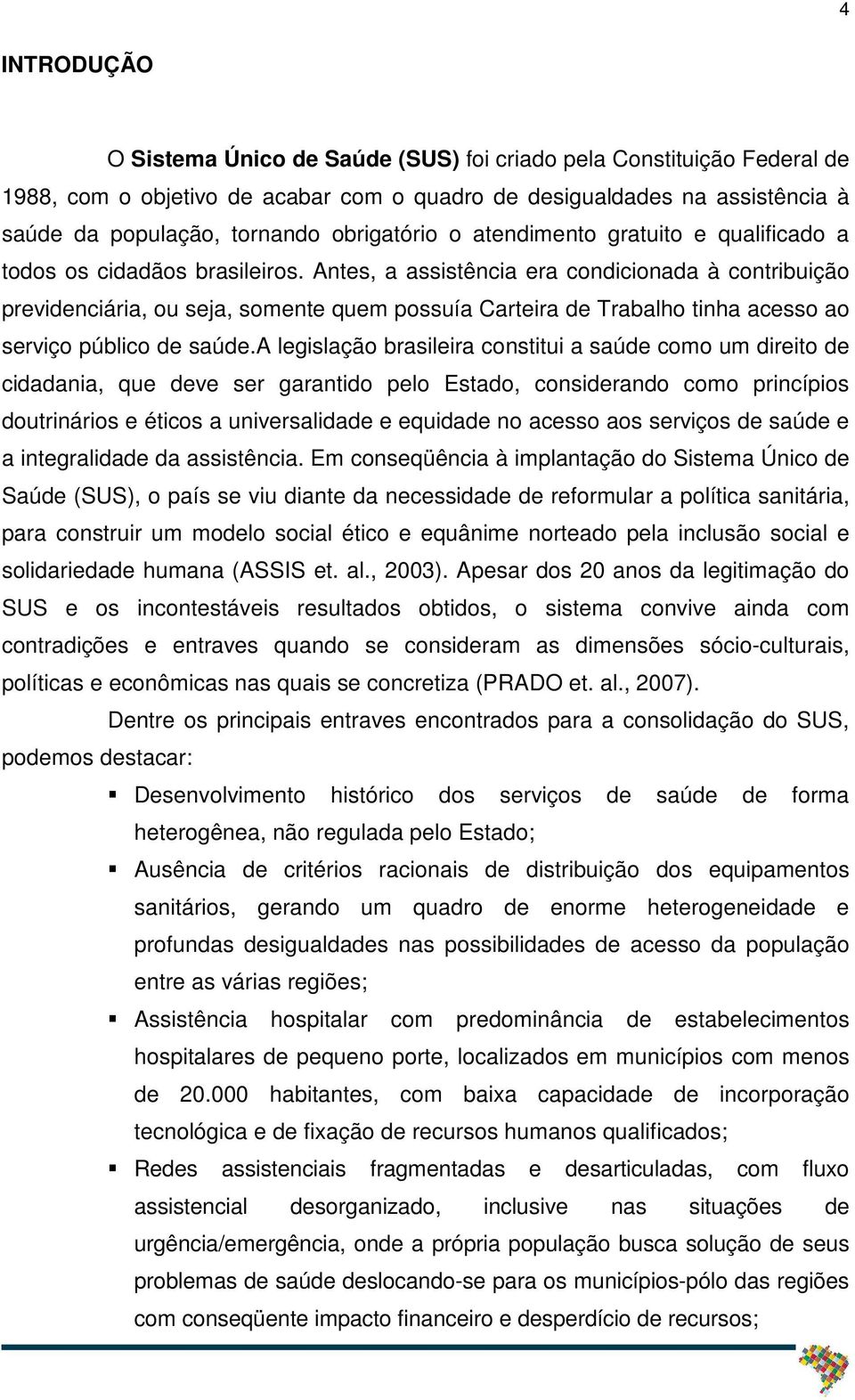 Antes, a assistência era condicionada à contribuição previdenciária, ou seja, somente quem possuía Carteira de Trabalho tinha acesso ao serviço público de saúde.