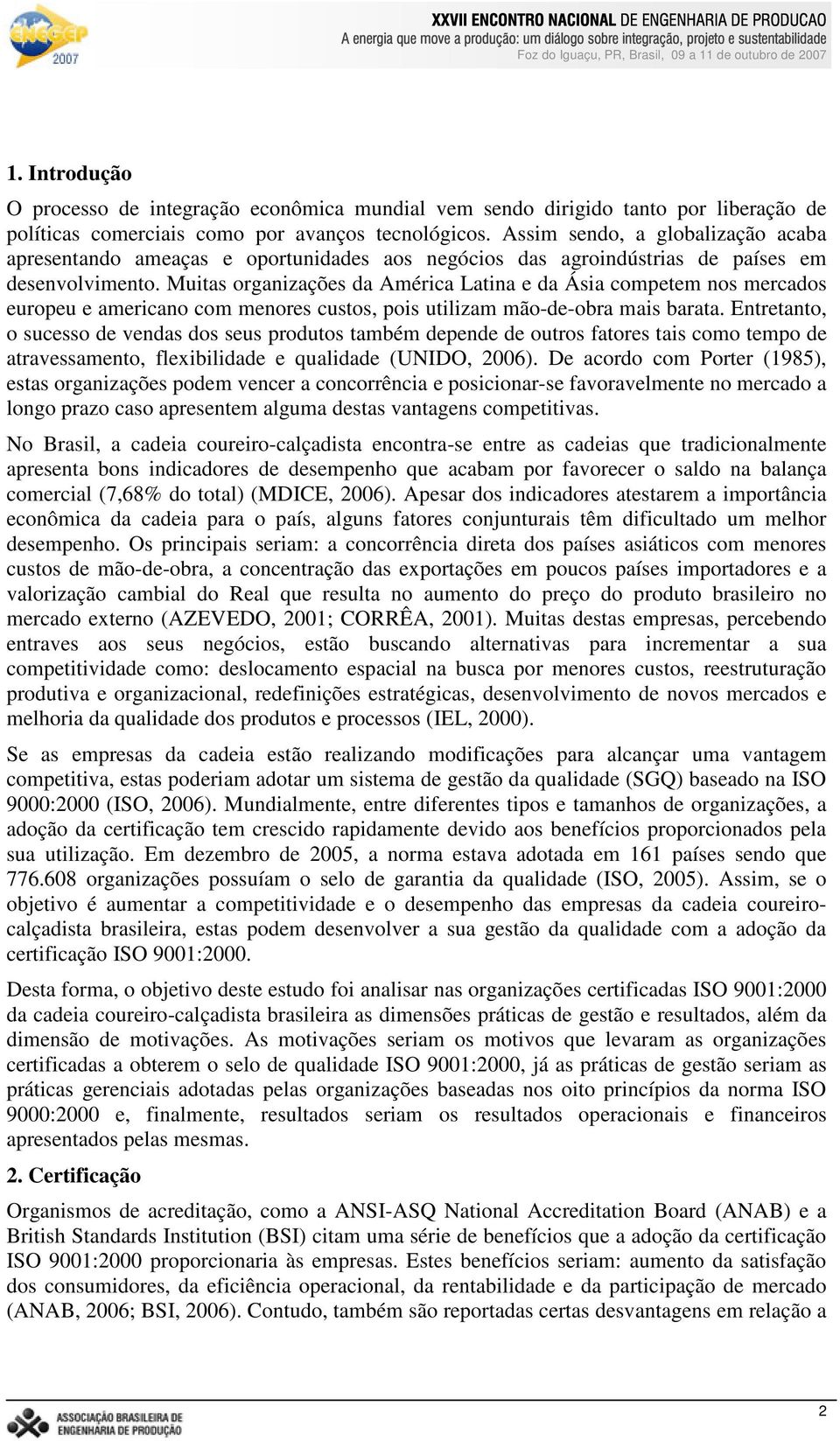 Muitas organizações da América Latina e da Ásia competem nos mercados europeu e americano com menores custos, pois utilizam mão-de-obra mais barata.