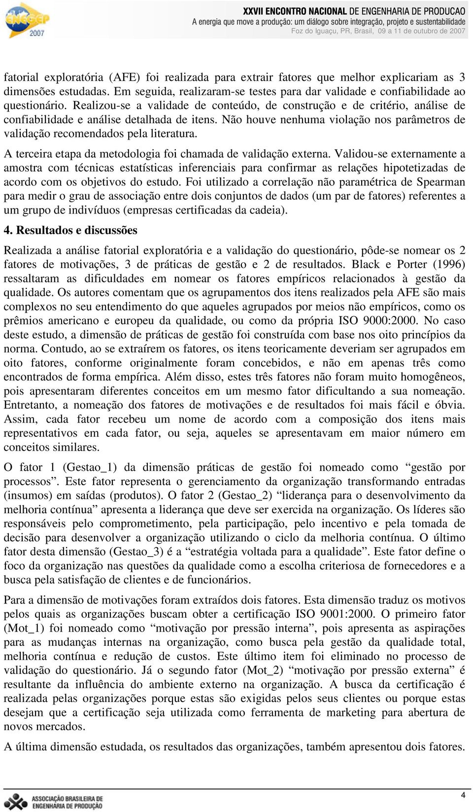 Não houve nenhuma violação nos parâmetros de validação recomendados pela literatura. A terceira etapa da metodologia foi chamada de validação externa.