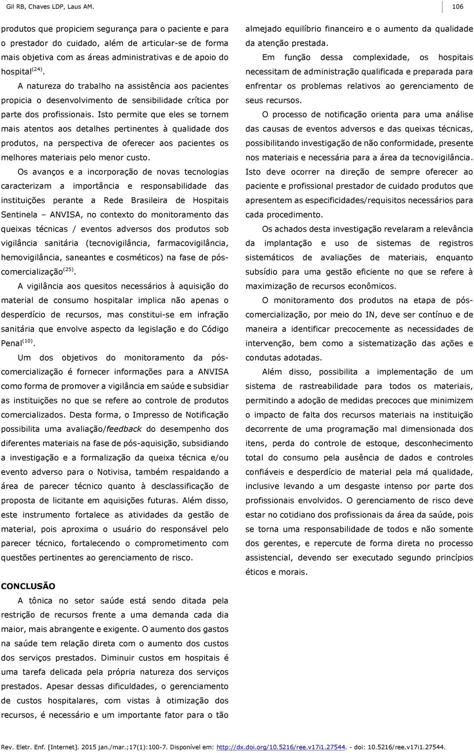 A natureza do trabalho na assistência aos pacientes propicia o desenvolvimento de sensibilidade crítica por parte dos profissionais.