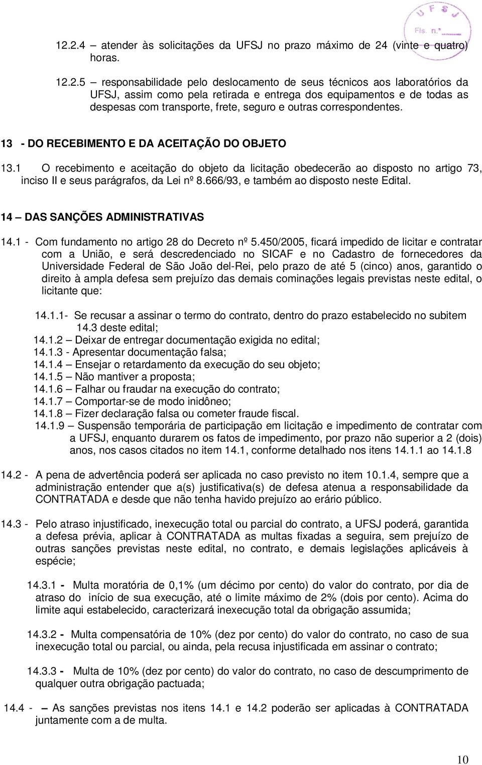 1 O recebimento e aceitação do objeto da licitação obedecerão ao disposto no artigo 73, inciso II e seus parágrafos, da Lei nº 8.666/93, e também ao disposto neste Edital.