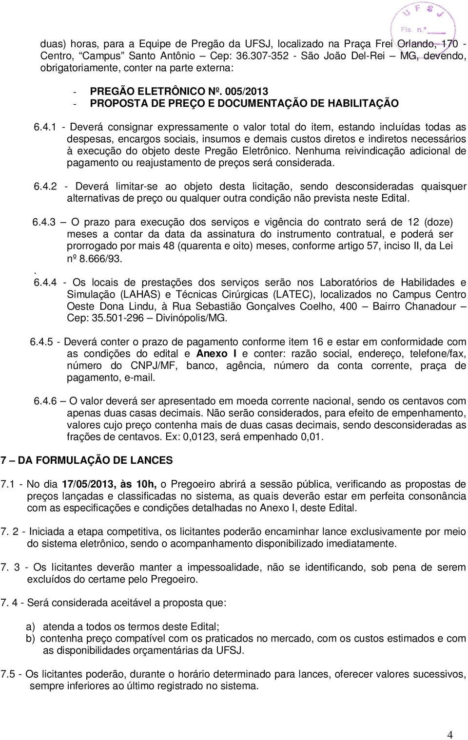 1 - Deverá consignar expressamente o valor total do item, estando incluídas todas as despesas, encargos sociais, insumos e demais custos diretos e indiretos necessários à execução do objeto deste