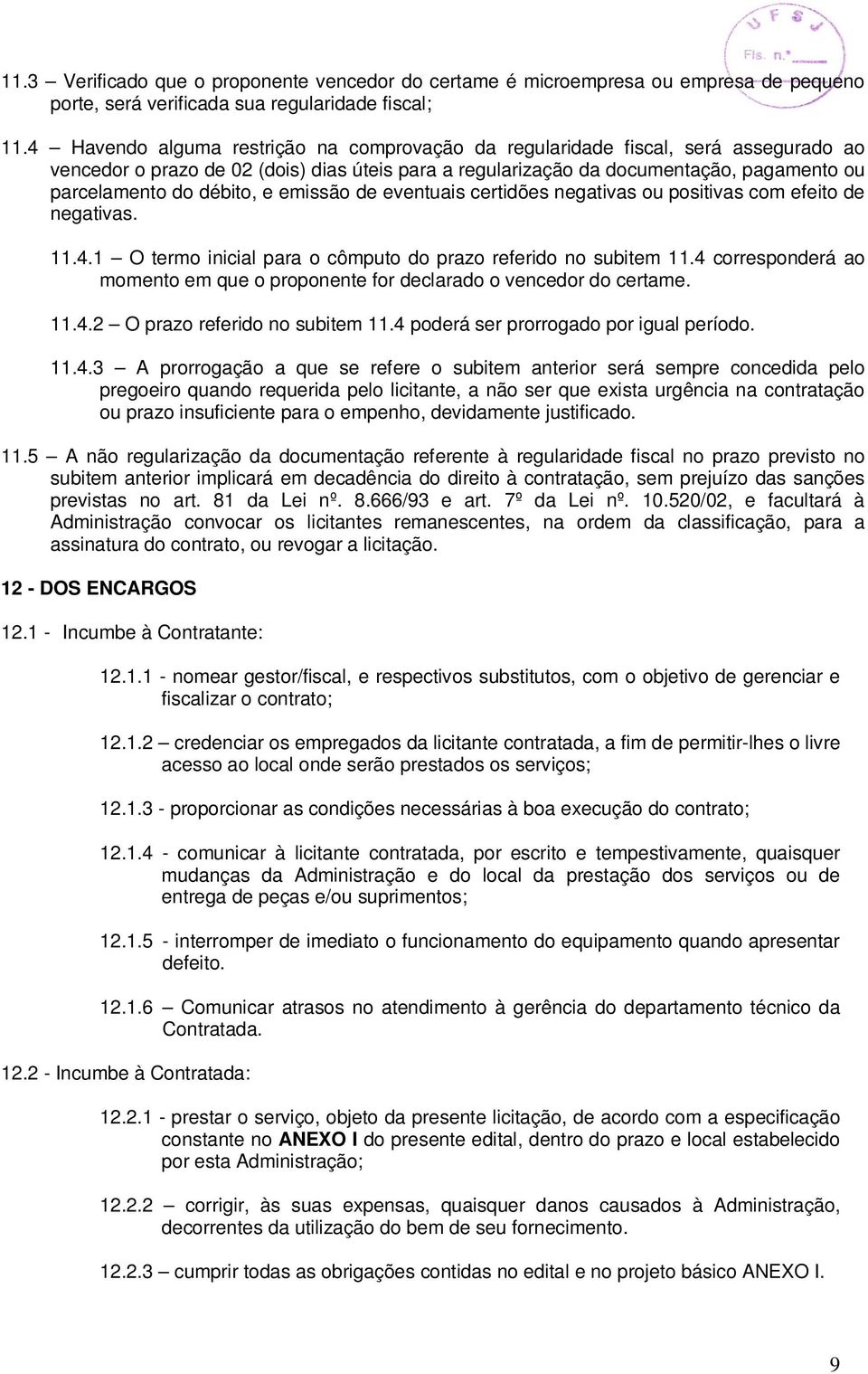 débito, e emissão de eventuais certidões negativas ou positivas com efeito de negativas. 11.4.1 O termo inicial para o cômputo do prazo referido no subitem 11.