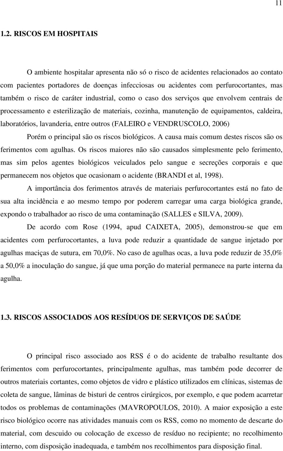 risco de caráter industrial, como o caso dos serviços que envolvem centrais de processamento e esterilização de materiais, cozinha, manutenção de equipamentos, caldeira, laboratórios, lavanderia,