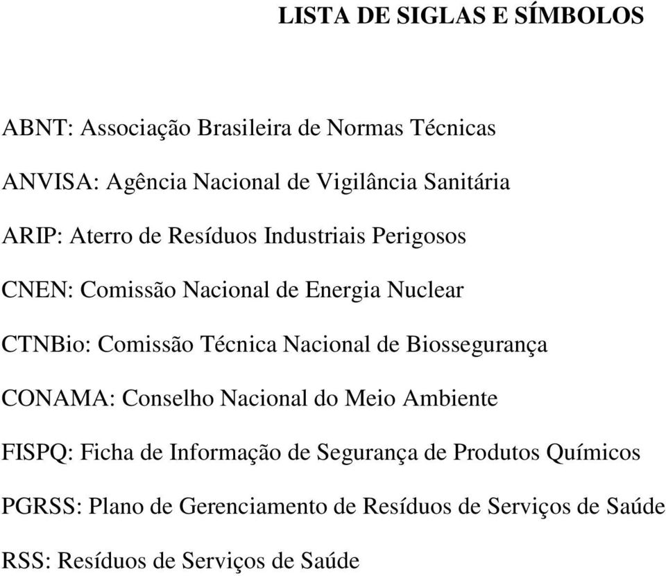 Técnica Nacional de Biossegurança CONAMA: Conselho Nacional do Meio Ambiente FISPQ: Ficha de Informação de Segurança