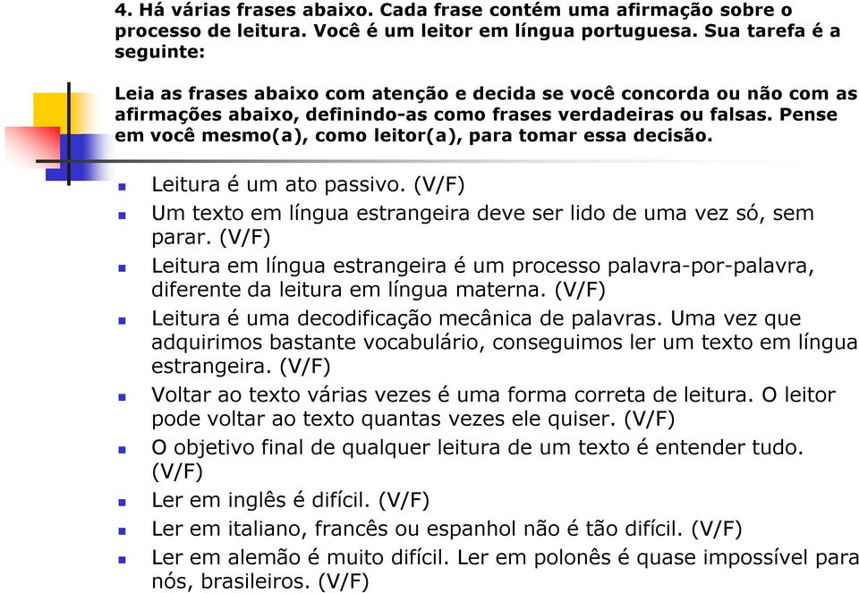 Pense em você mesmo(a), como leitor(a), para tomar essa decisão. Leitura é um ato passivo. (V/F) Um texto em língua estrangeira deve ser lido de uma vez só, sem parar.