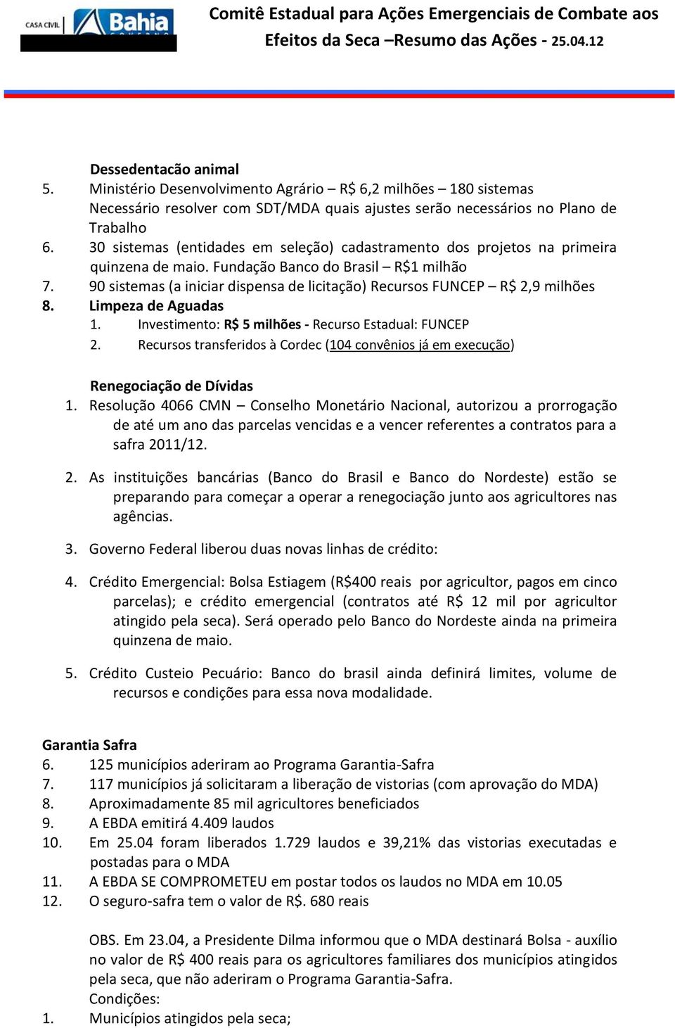 90 sistemas (a iniciar dispensa de licitação) Recursos FUNCEP R$ 2,9 milhões 8. Limpeza de Aguadas 1. Investimento: R$ 5 milhões - Recurso Estadual: FUNCEP 2.