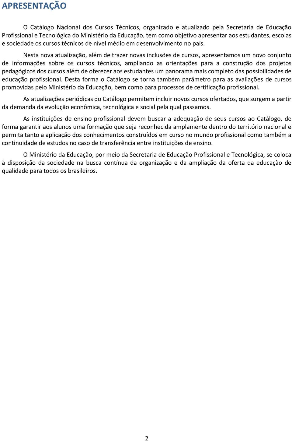 Nesta nova atualização, além de trazer novas inclusões de cursos, apresentamos um novo conjunto de informações sobre os cursos técnicos, ampliando as orientações para a construção dos projetos