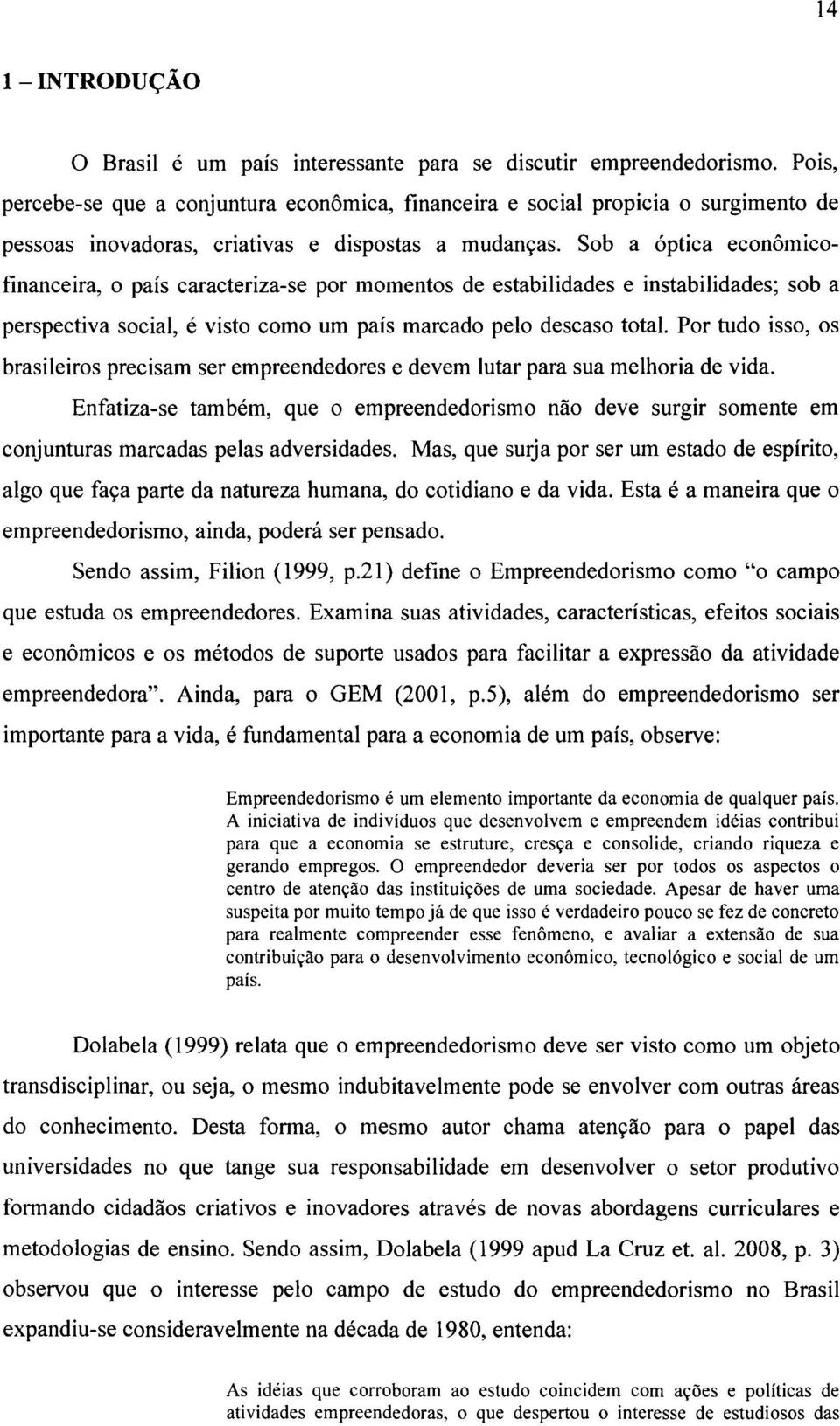 Sb a óptica ecnômicfinanceira, país caracteriza-se pr mments de estabilidades e instabilidades; sb a perspectiva scial, é vist cm um país marcad pel descas ttal.