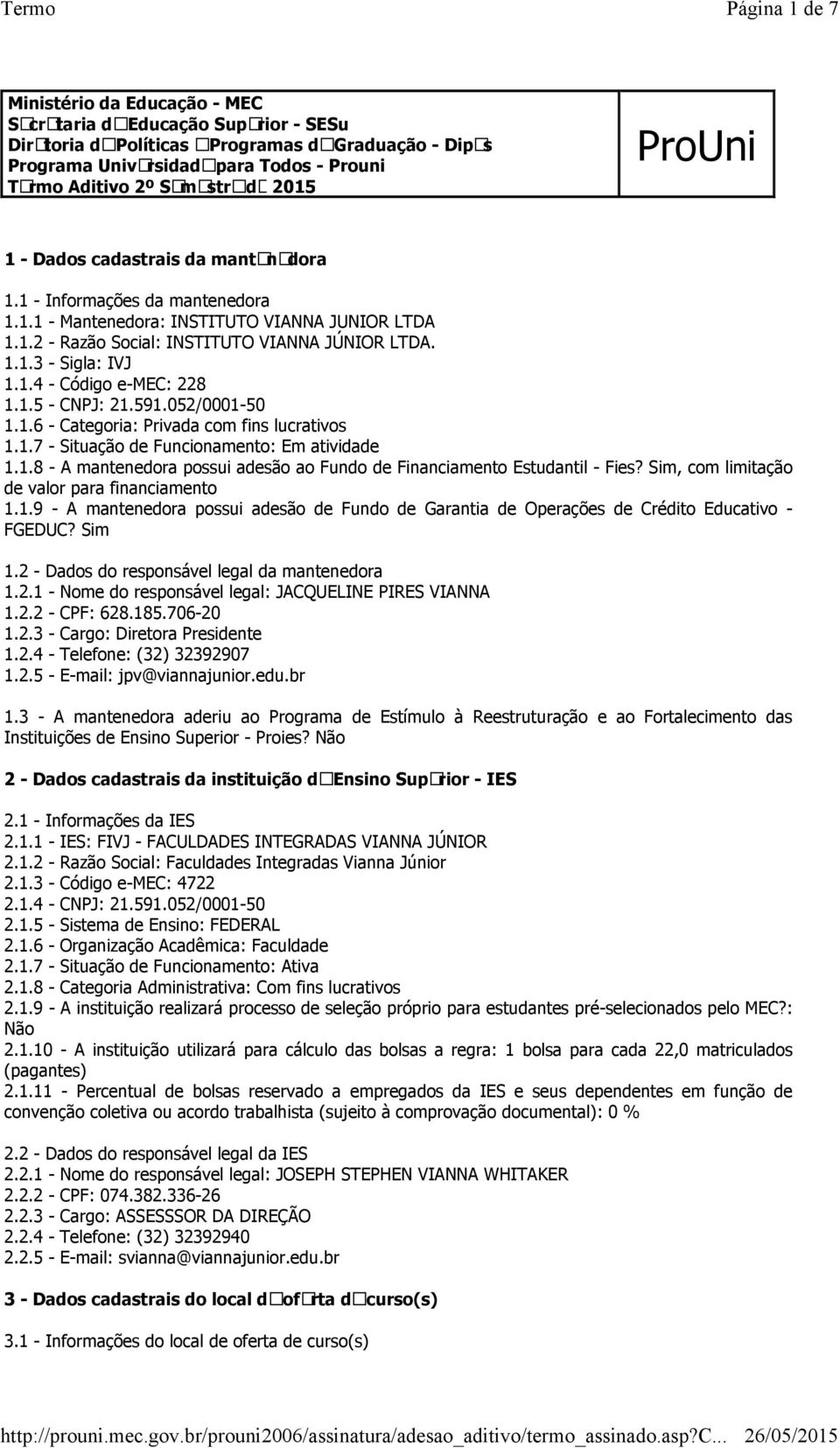 1.5 CNPJ: 1.591.05/000150 1.1.6 Categoria: Privada com fins lucrativos 1.1.7 Situação de Funcionamento: Em atividade 1.1.8 A mantenedora possui adesão ao Fundo de Financiamento Estudantil Fies?