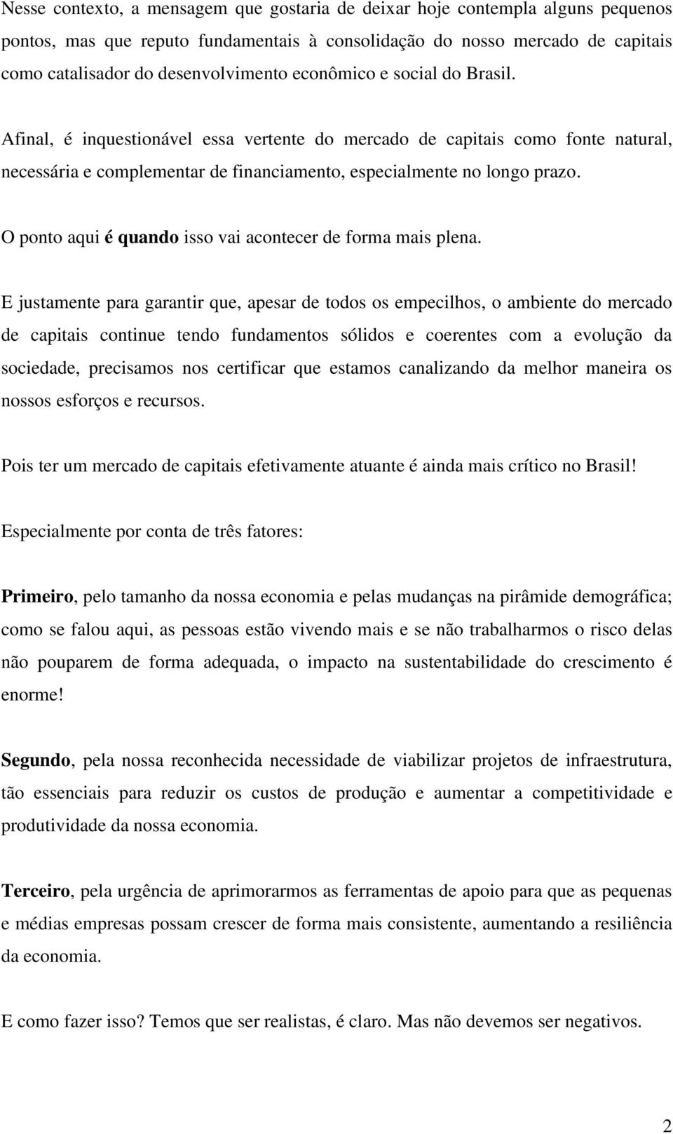 O ponto aqui é quando isso vai acontecer de forma mais plena.