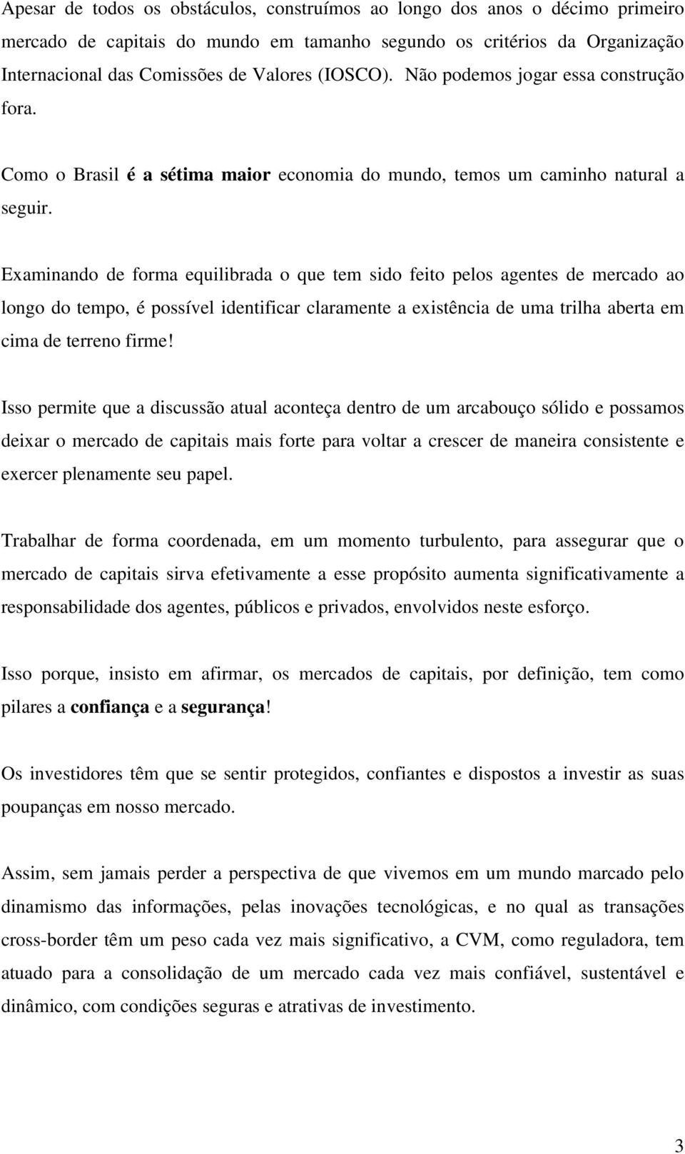 Examinando de forma equilibrada o que tem sido feito pelos agentes de mercado ao longo do tempo, é possível identificar claramente a existência de uma trilha aberta em cima de terreno firme!