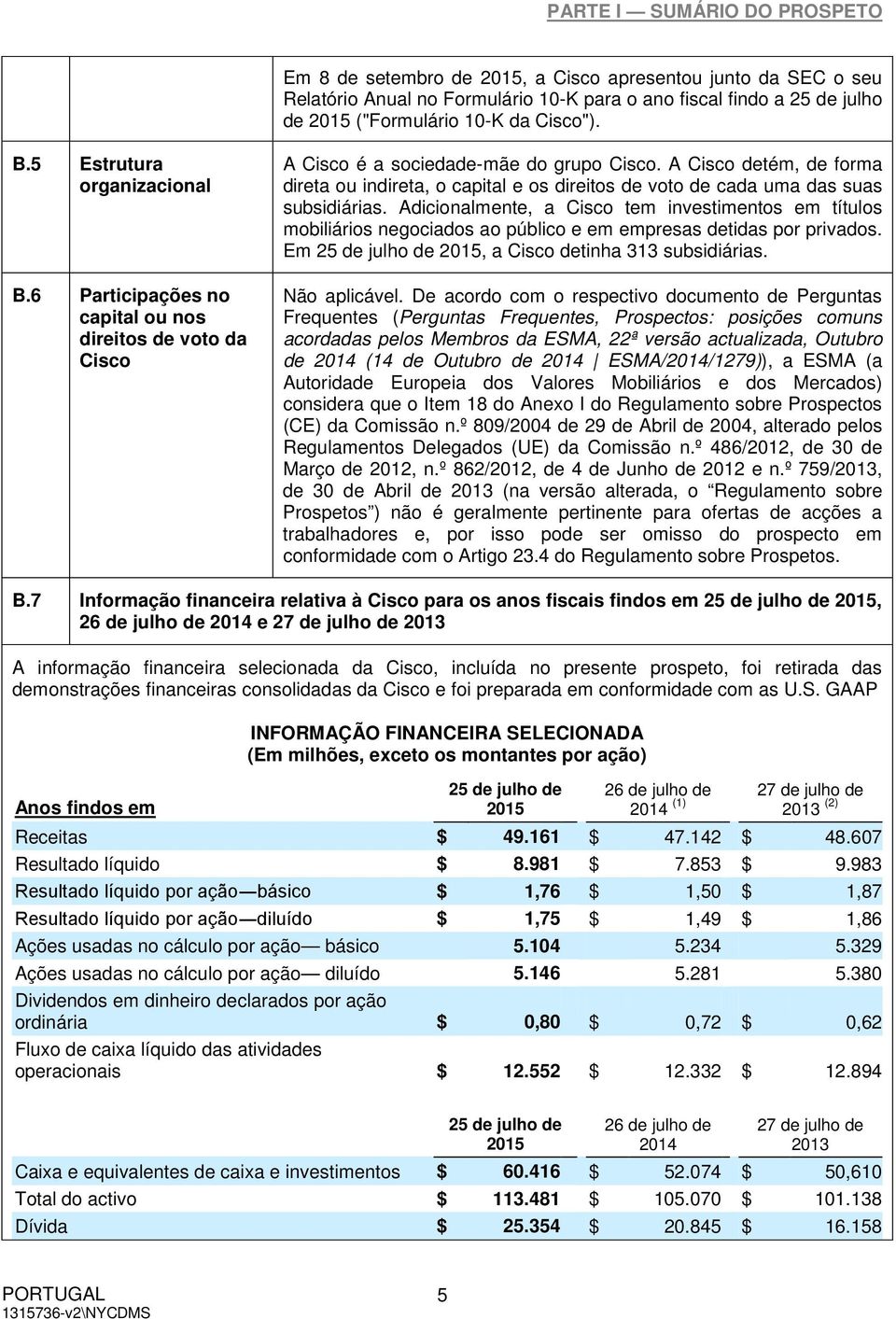 A Cisco detém, de forma direta ou indireta, o capital e os direitos de voto de cada uma das suas subsidiárias.