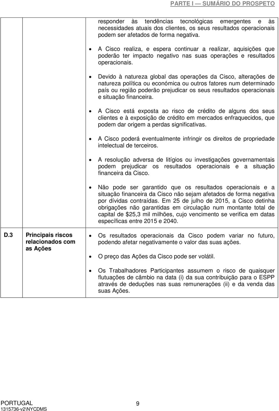 Devido à natureza global das operações da Cisco, alterações de natureza política ou económica ou outros fatores num determinado país ou região poderão prejudicar os seus resultados operacionais e