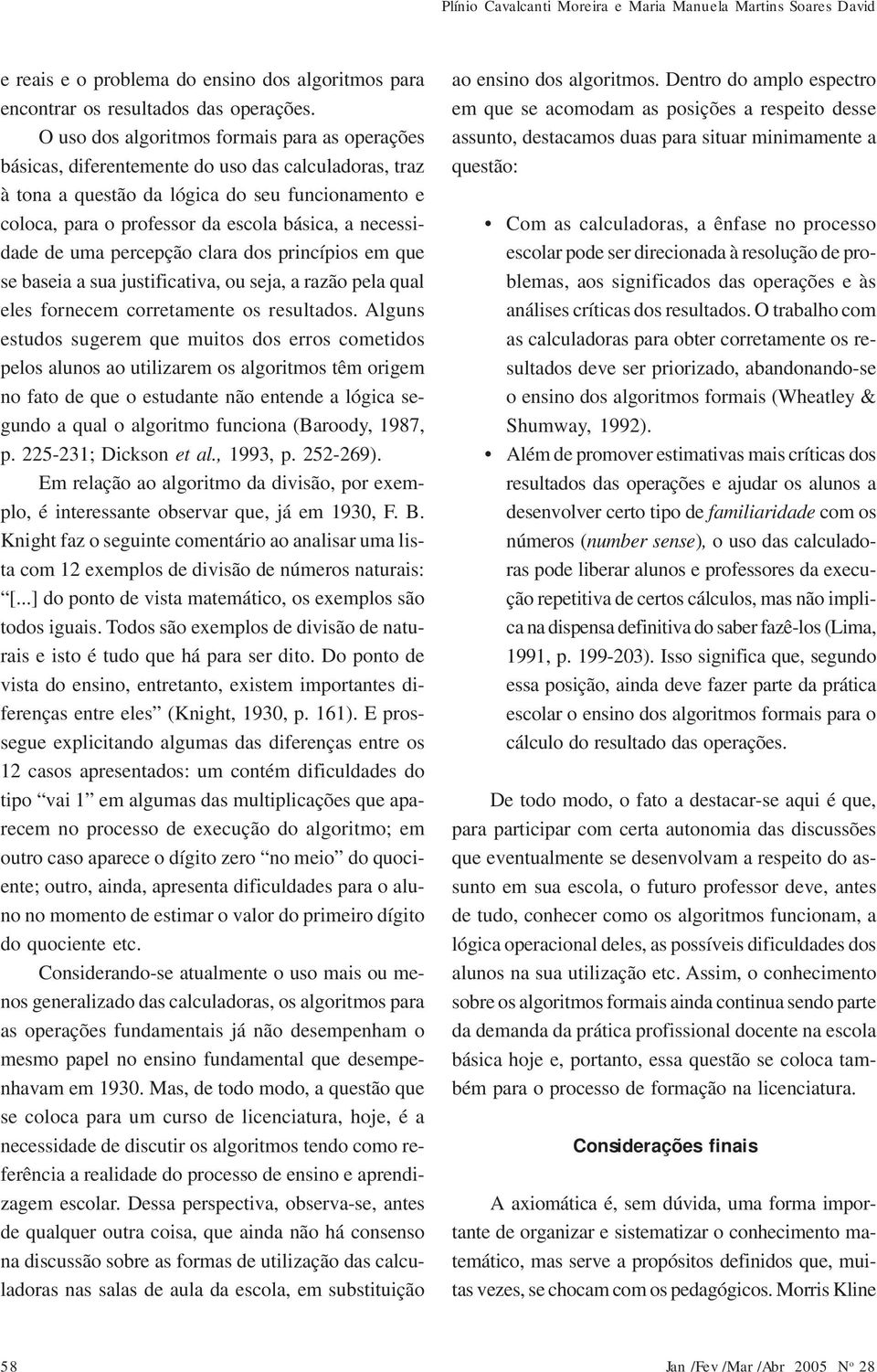 necessidade de uma percepção clara dos princípios em que se baseia a sua justificativa, ou seja, a razão pela qual eles fornecem corretamente os resultados.