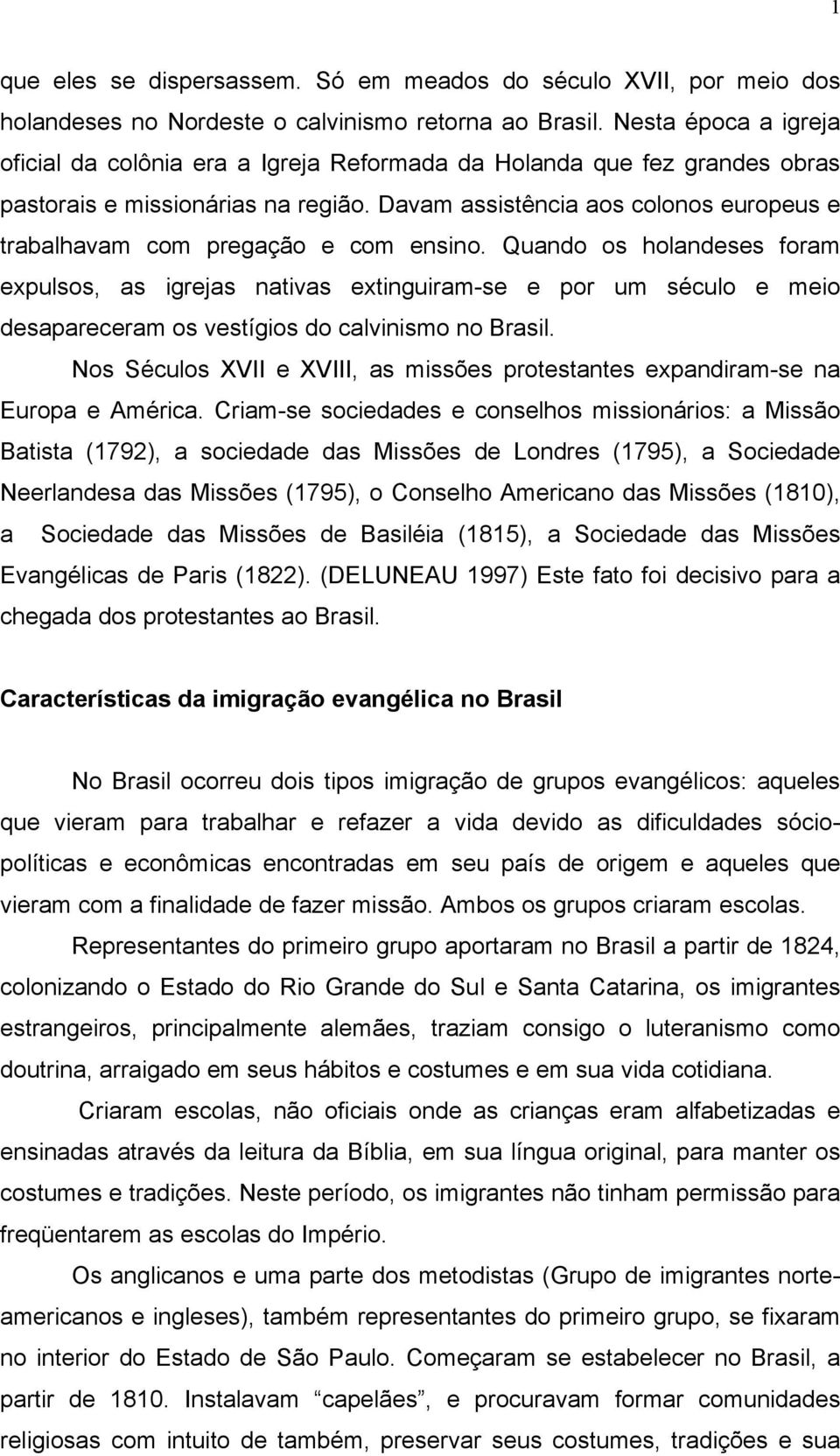 Davam assistência aos colonos europeus e trabalhavam com pregação e com ensino.