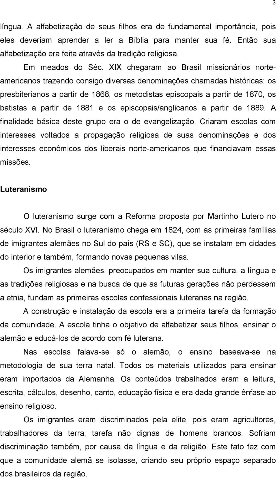 XIX chegaram ao Brasil missionários norteamericanos trazendo consigo diversas denominações chamadas históricas: os presbiterianos a partir de 1868, os metodistas episcopais a partir de 1870, os