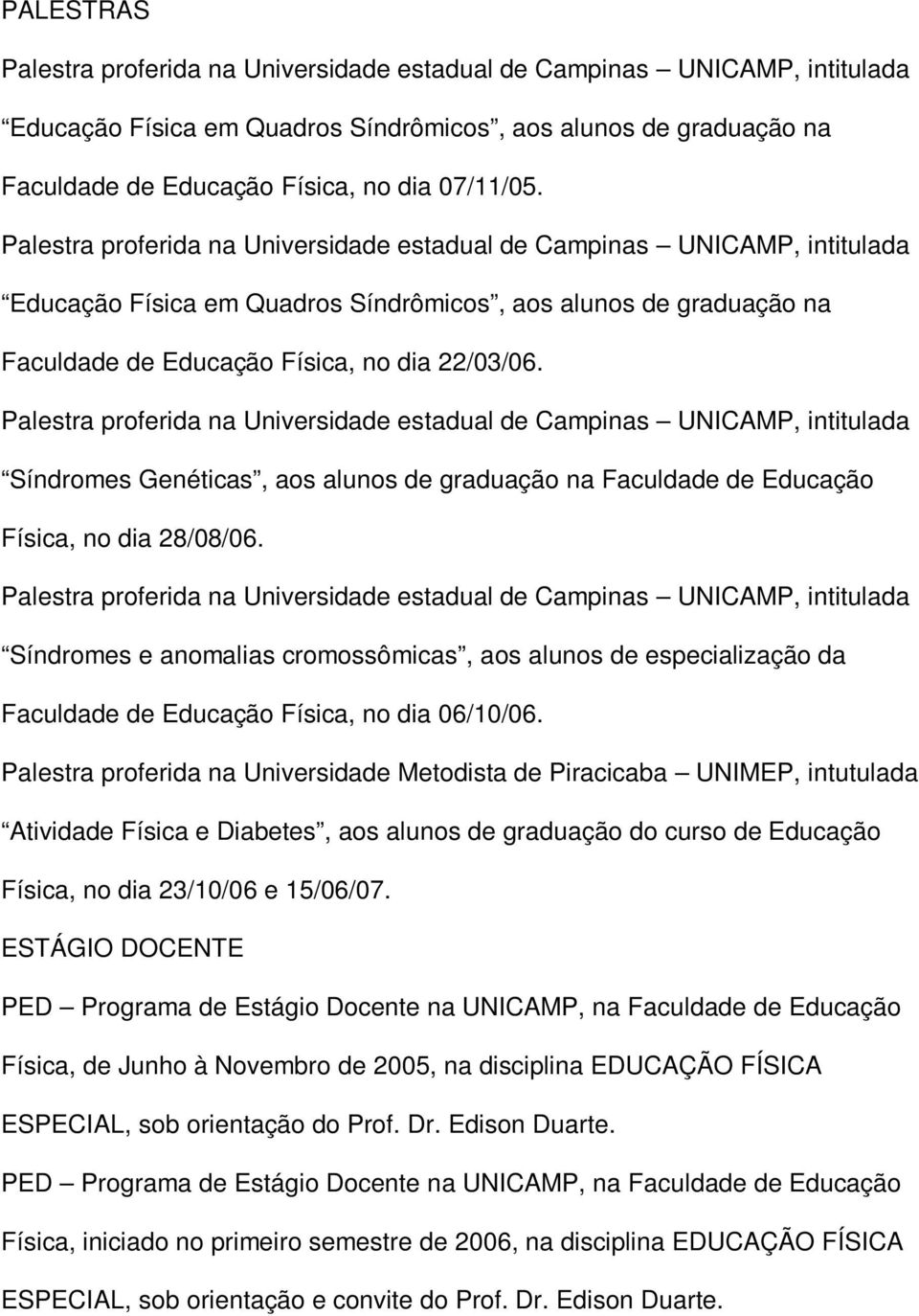 Síndromes Genéticas, aos alunos de graduação na Faculdade de Educação Física, no dia 28/08/06.