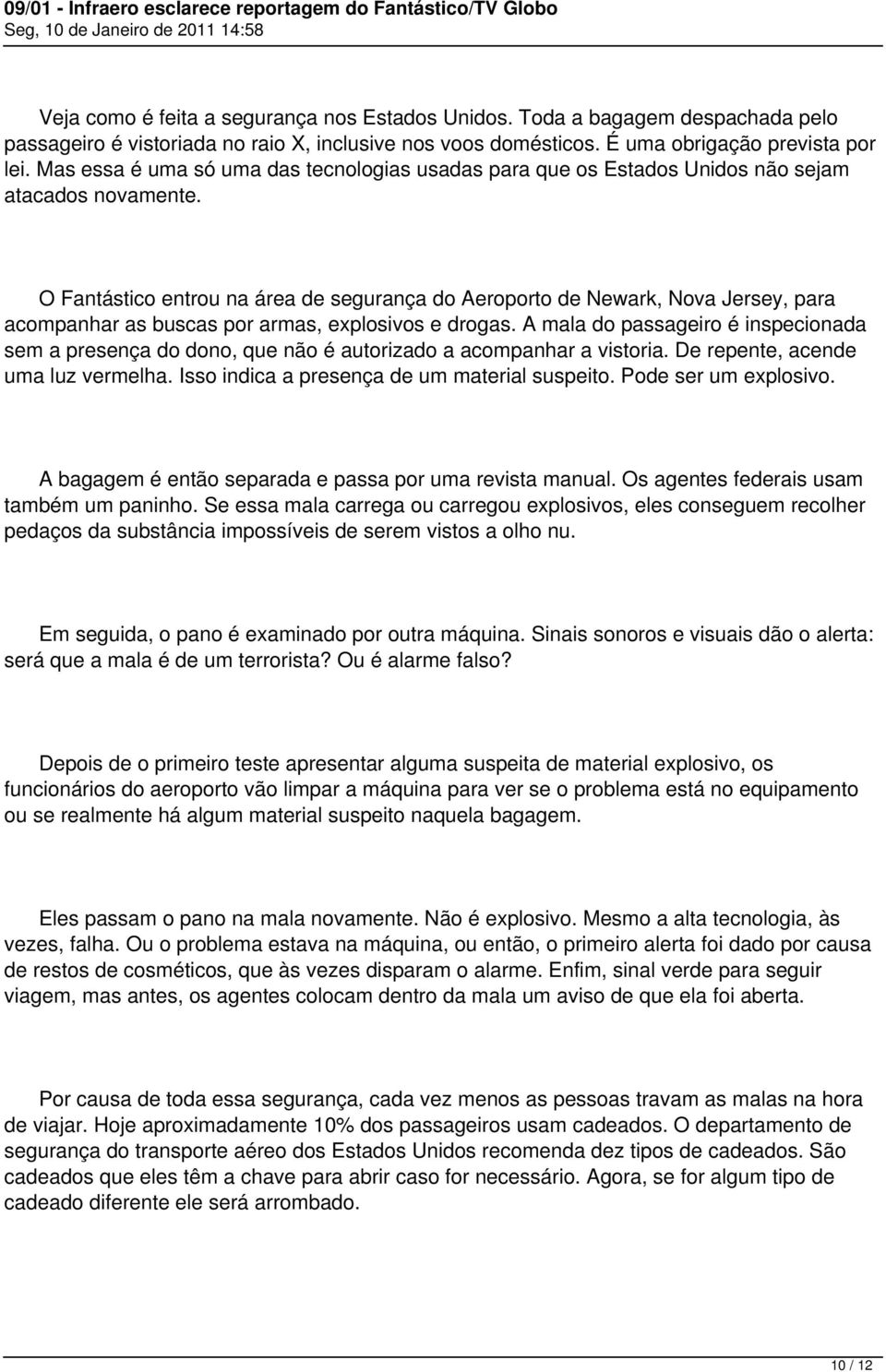 O Fantástico entrou na área de segurança do Aeroporto de Newark, Nova Jersey, para acompanhar as buscas por armas, explosivos e drogas.