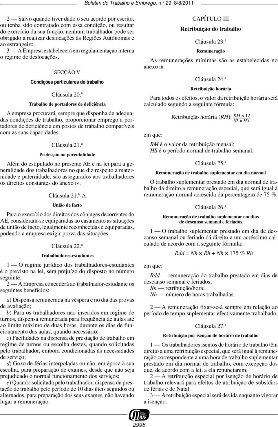 ª Trabalho de portadores de deficiência A empresa procurará, sempre que disponha de adequadas condições de trabalho, proporcionar emprego a portadores de deficiência em postos de trabalho compatíveis