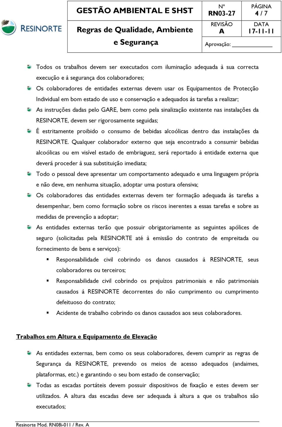 instalações da RESINORTE, devem ser rigorosamente seguidas; É estritamente proibido o consumo de bebidas alcoólicas dentro das instalações da RESINORTE.