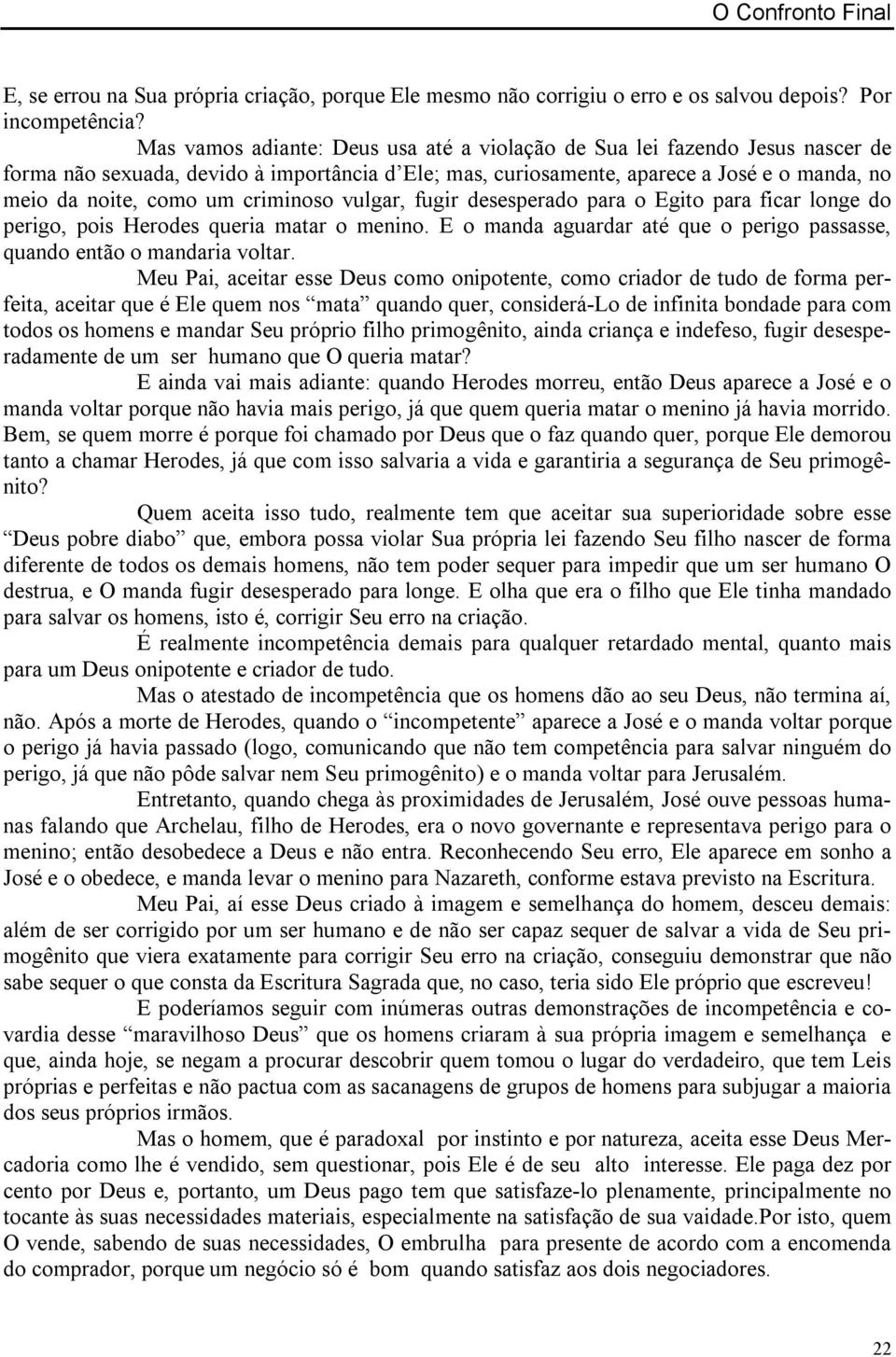 criminoso vulgar, fugir desesperado para o Egito para ficar longe do perigo, pois Herodes queria matar o menino. E o manda aguardar até que o perigo passasse, quando então o mandaria voltar.