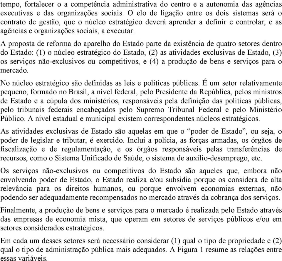 A proposta de reforma do aparelho do Estado parte da existência de quatro setores dentro do Estado: (1) o núcleo estratégico do Estado, (2) as atividades exclusivas de Estado, (3) os serviços