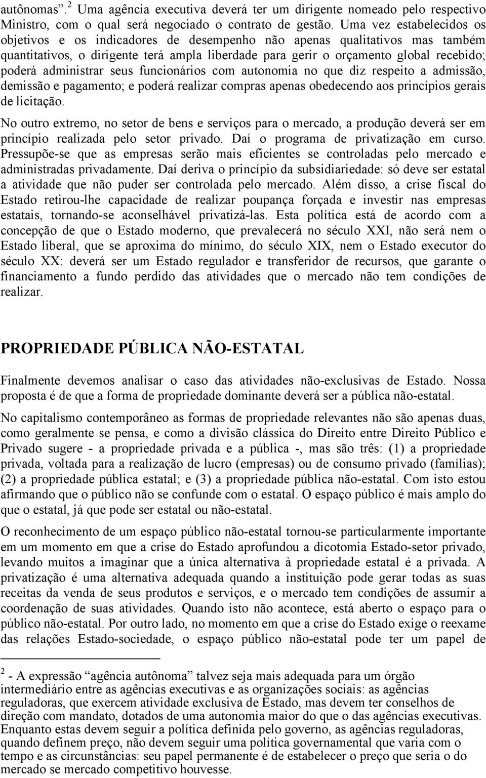 administrar seus funcionários com autonomia no que diz respeito a admissão, demissão e pagamento; e poderá realizar compras apenas obedecendo aos princípios gerais de licitação.