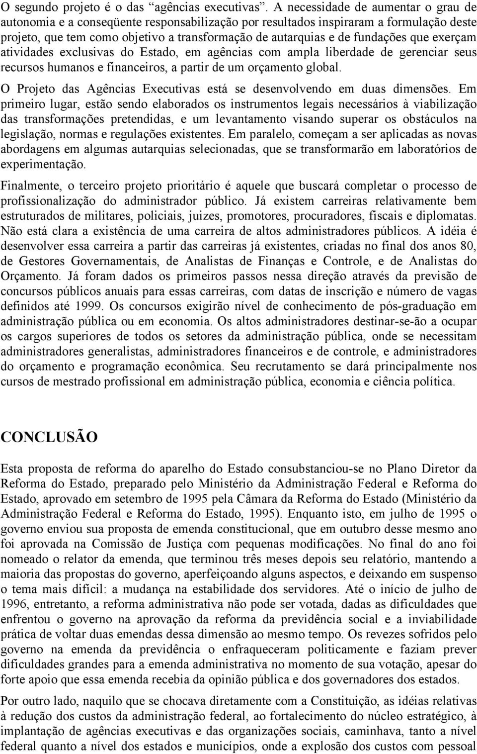 fundações que exerçam atividades exclusivas do Estado, em agências com ampla liberdade de gerenciar seus recursos humanos e financeiros, a partir de um orçamento global.