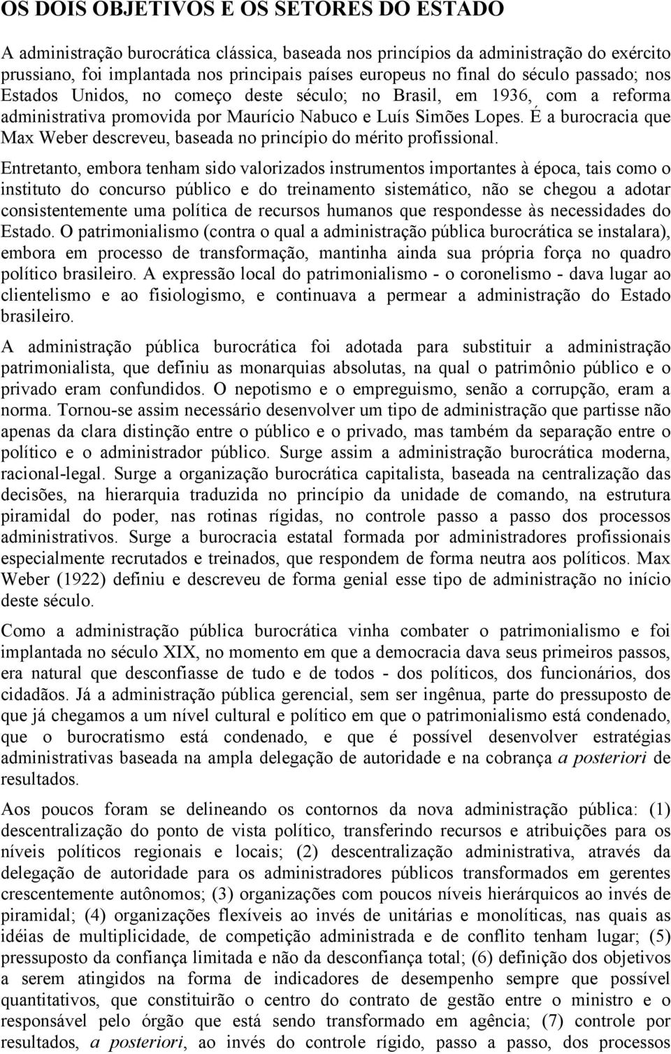 É a burocracia que Max Weber descreveu, baseada no princípio do mérito profissional.