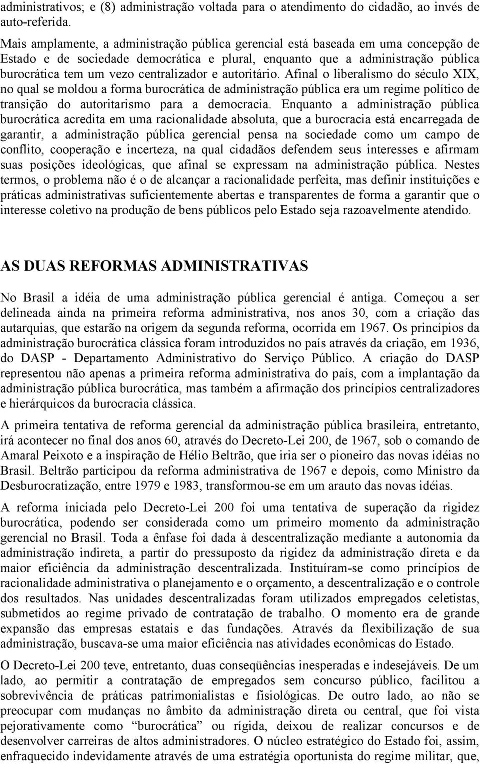 centralizador e autoritário. Afinal o liberalismo do século XIX, no qual se moldou a forma burocrática de administração pública era um regime político de transição do autoritarismo para a democracia.