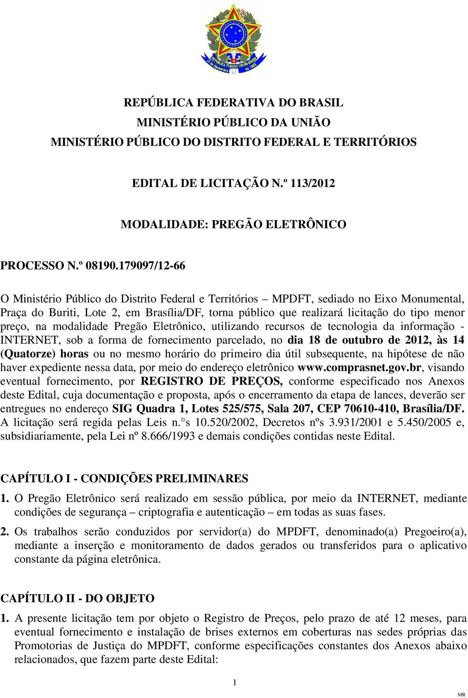 preço, na modalidade Pregão Eletrônico, utilizando recursos de tecnologia da informação - INTERNET, sob a forma de fornecimento parcelado, no dia 18 de outubro de 2012, às 14 (Quatorze) horas ou no