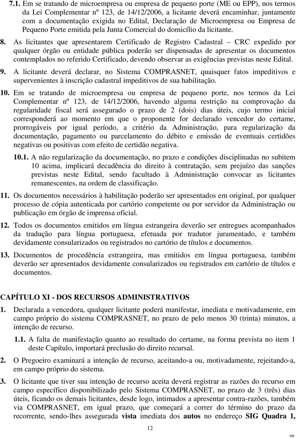 As licitantes que apresentarem Certificado de Registro Cadastral CRC expedido por qualquer órgão ou entidade pública poderão ser dispensadas de apresentar os documentos contemplados no referido