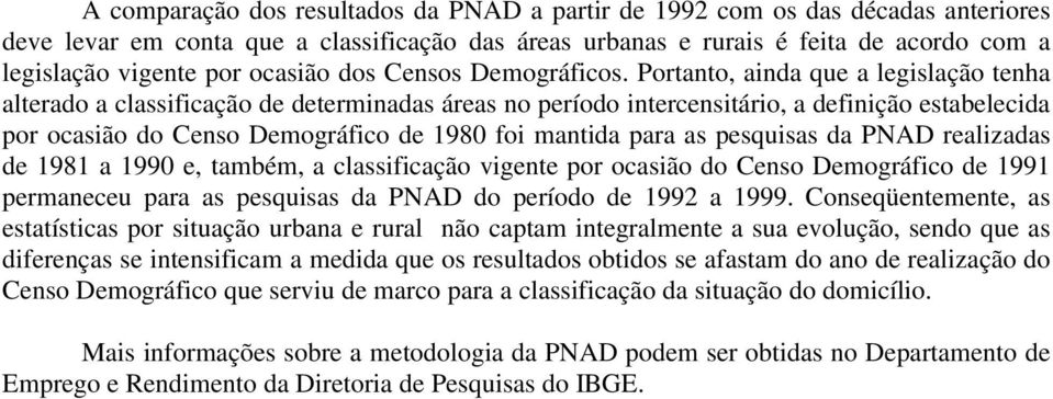 Portanto, ainda que a legislação tenha alterado a classificação de determinadas áreas no período intercensitário, a definição estabelecida por ocasião do Censo Demográfico de 1980 foi mantida para as