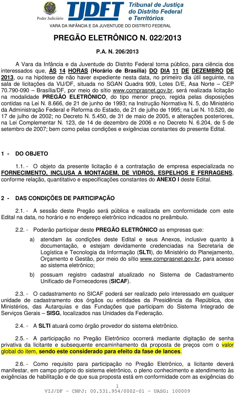 206/2013 A Vara da Infância e da Juventude do Distrito Federal torna público, para ciência dos interessados que, ÀS 14 HORAS (Horário de Brasília) DO DIA 11 DE DEZEMBRO DE 2013, ou na hipótese de não