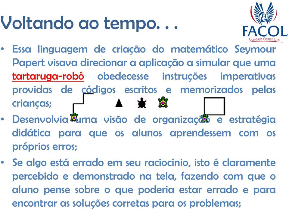 didática para que os alunos aprendessem com os próprios erros; Se algo está errado em seu raciocínio, isto é claramente percebido e