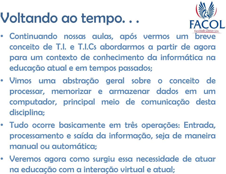 Cs abordarmos a partir de agora para um contexto de conhecimento da informática na educação atual e em tempos passados; Vimos uma abstração