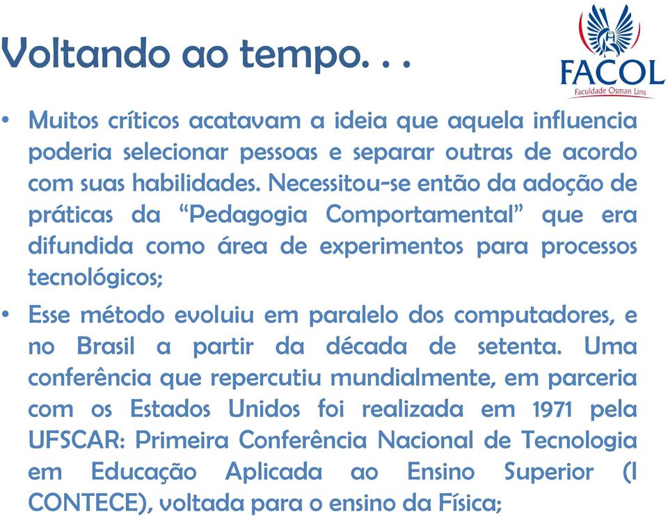 método evoluiu em paralelo dos computadores, e no Brasil a partir da década de setenta.