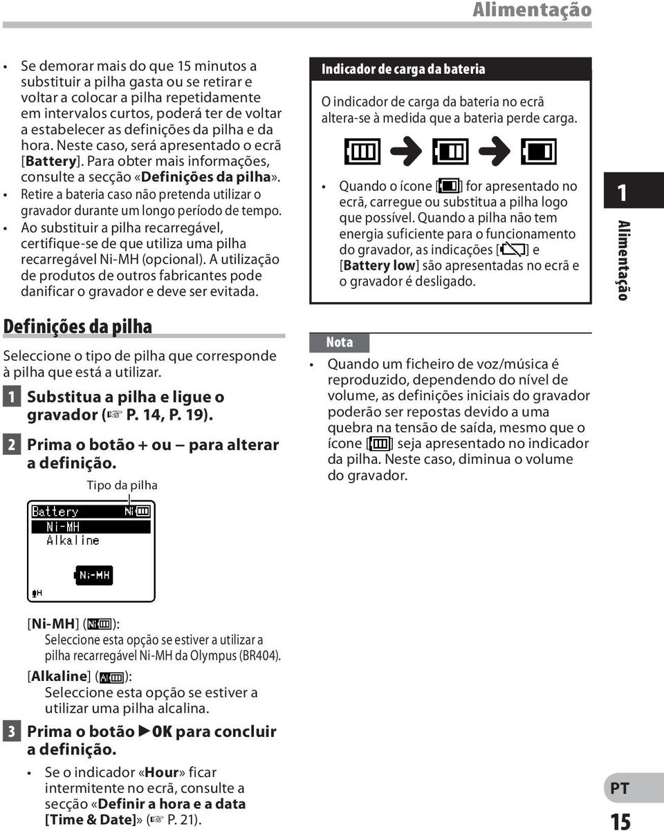 Retire a bateria caso não pretenda utilizar o gravador durante um longo período de tempo. Ao substituir a pilha recarregável, certifique-se de que utiliza uma pilha recarregável Ni-MH (opcional).