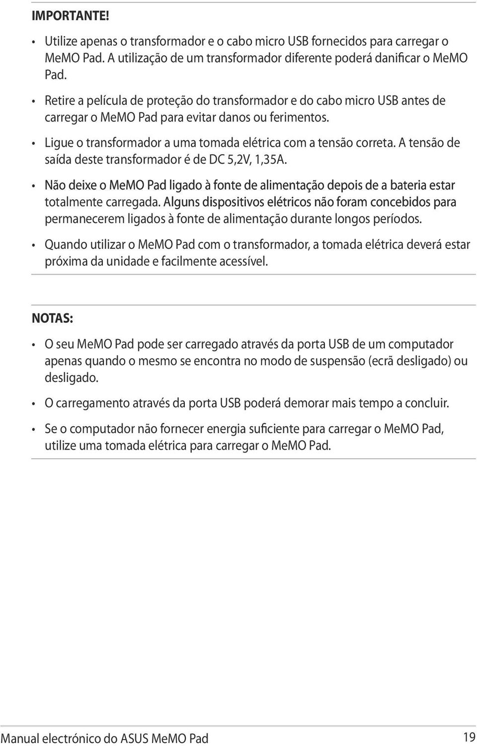 A tensão de saída deste transformador é de DC 5,2V, 1,35A. Não deixe o MeMO Pad ligado à fonte de alimentação depois de a bateria estar totalmente carregada.