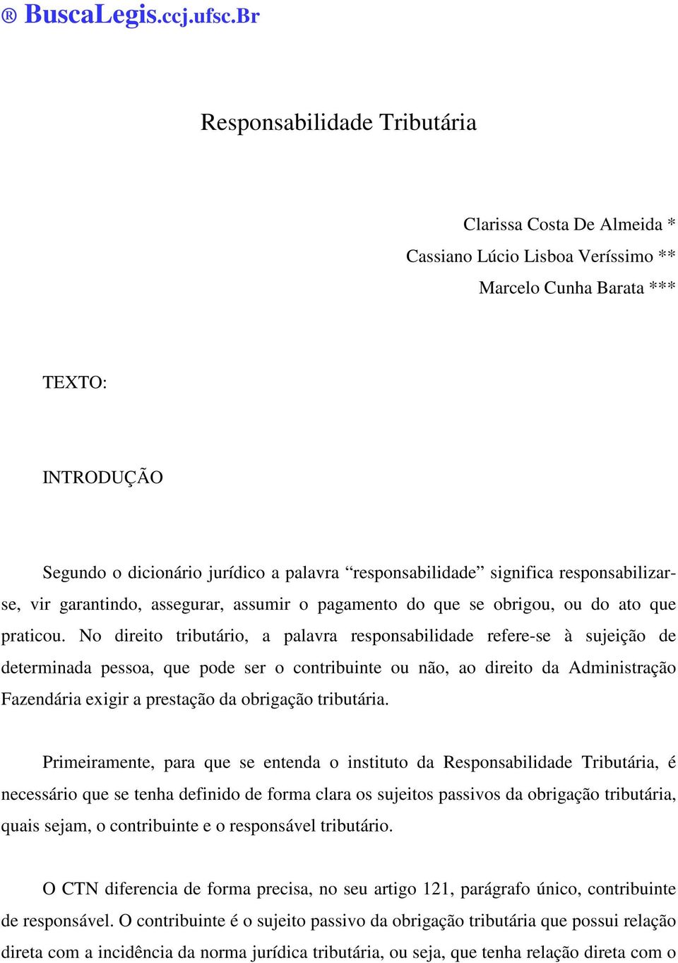 significa responsabilizarse, vir garantindo, assegurar, assumir o pagamento do que se obrigou, ou do ato que praticou.