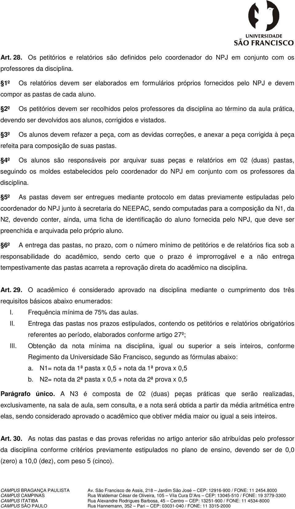 2º Os petitórios devem ser recolhidos pelos professores da disciplina ao término da aula prática, devendo ser devolvidos aos alunos, corrigidos e vistados.