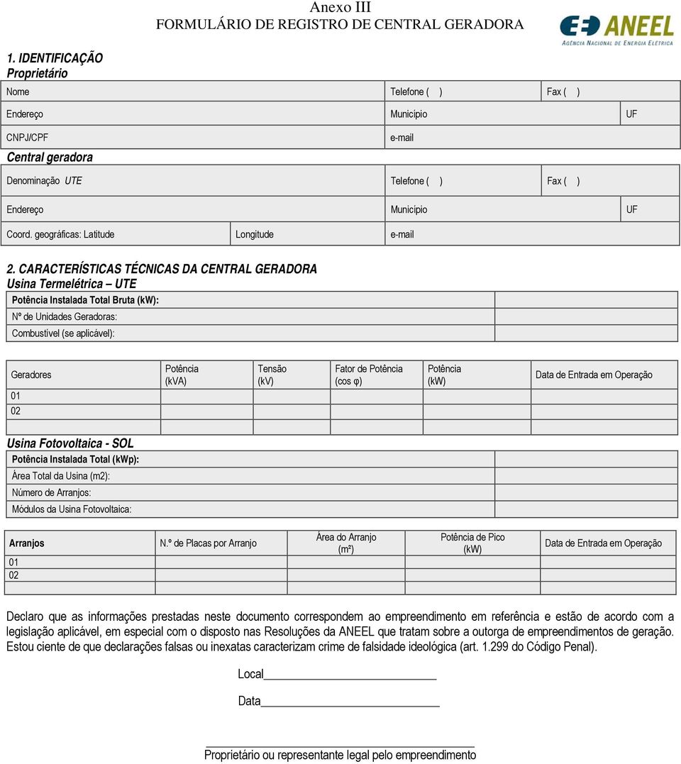 CARACTERÍSTICAS TÉCNICAS DA CENTRAL GERADORA Usina Termelétrica UTE Potência Instalada Total Bruta (kw): Nº de Unidades Geradoras: Combustível (se aplicável): Geradores 01 02 Potência (kva) Tensão