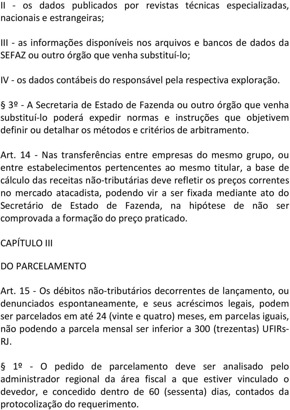 3º - A Secretaria de Estado de Fazenda ou outro órgão que venha substituí-lo poderá expedir normas e instruções que objetivem definir ou detalhar os métodos e critérios de arbitramento. Art.