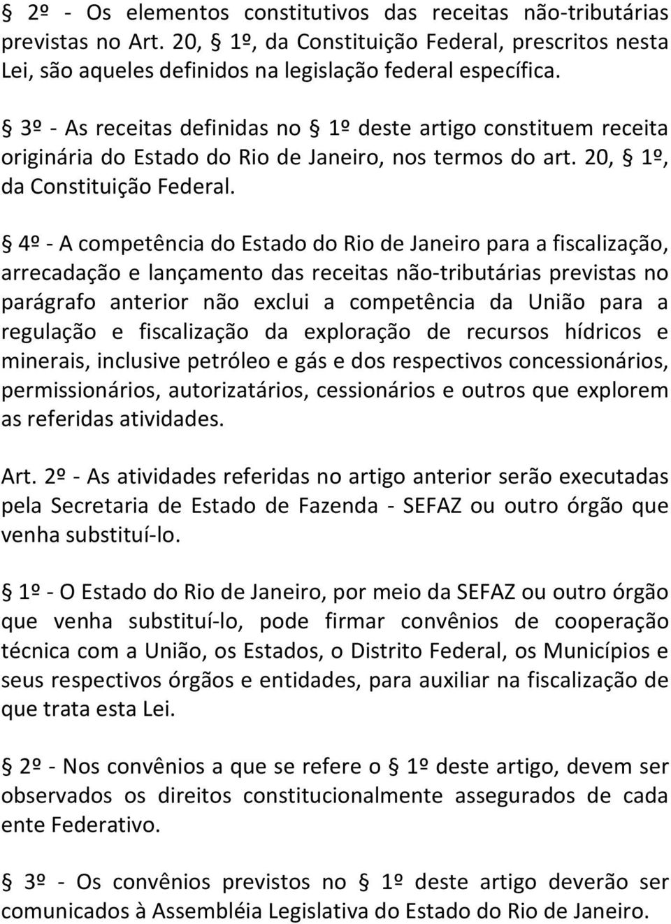 4º - A competência do Estado do Rio de Janeiro para a fiscalização, arrecadação e lançamento das receitas não-tributárias previstas no parágrafo anterior não exclui a competência da União para a