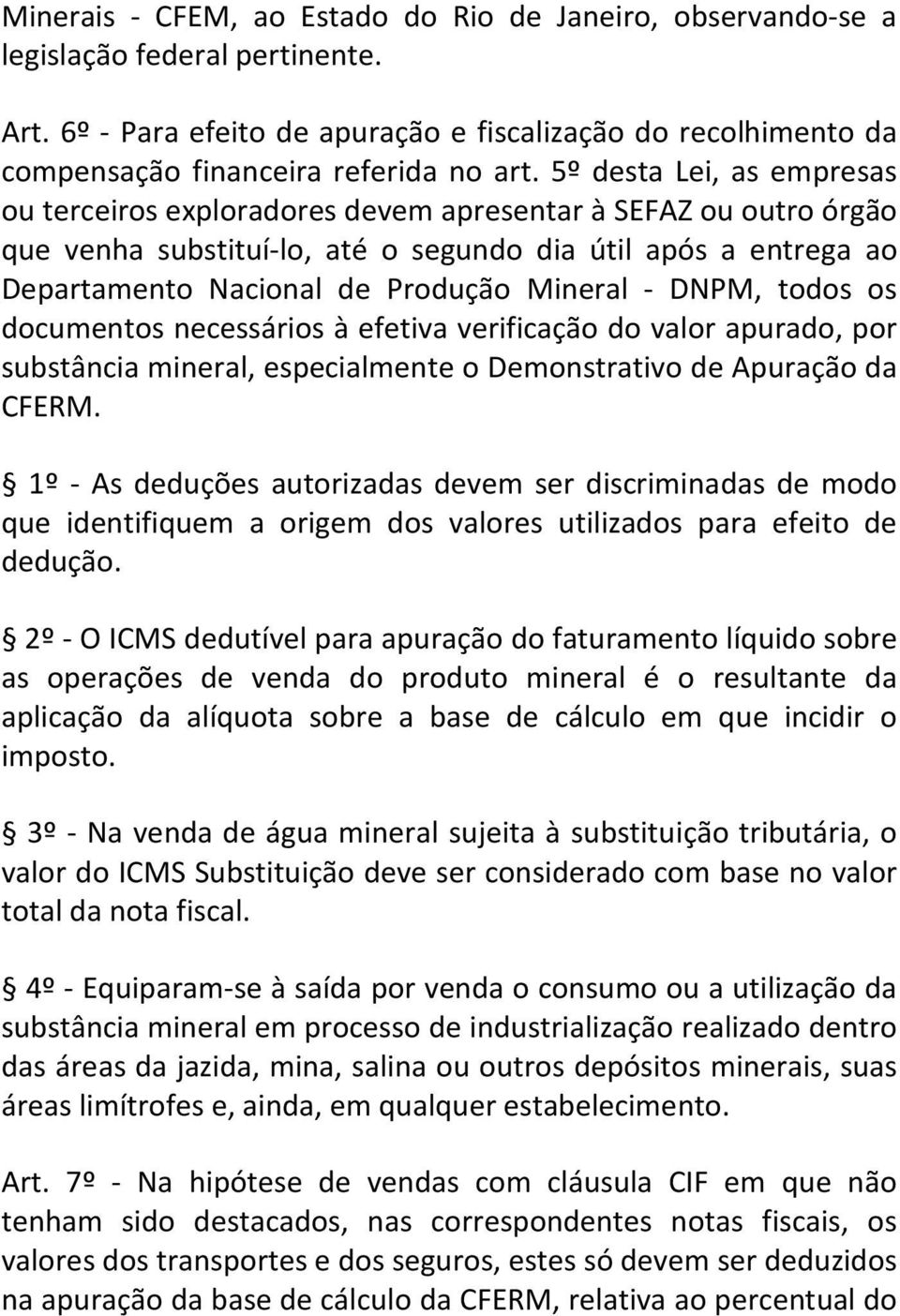 - DNPM, todos os documentos necessários à efetiva verificação do valor apurado, por substância mineral, especialmente o Demonstrativo de Apuração da CFERM.