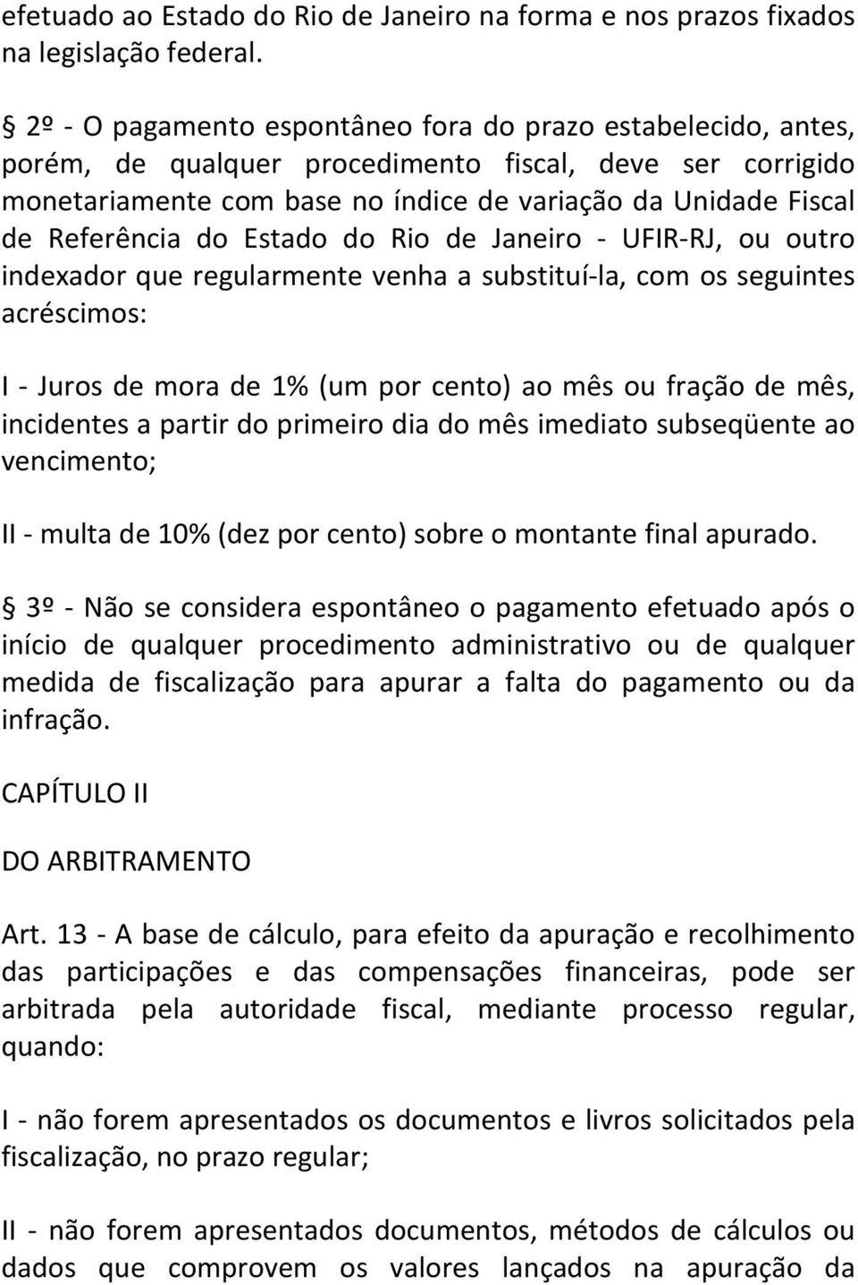 do Estado do Rio de Janeiro - UFIR-RJ, ou outro indexador que regularmente venha a substituí-la, com os seguintes acréscimos: I - Juros de mora de 1% (um por cento) ao mês ou fração de mês,