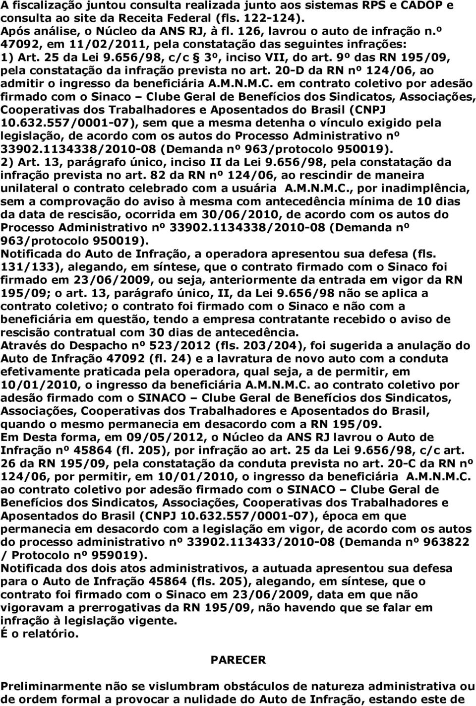 20-D da RN nº 124/06, ao admitir o ingresso da beneficiária A.M.N.M.C.