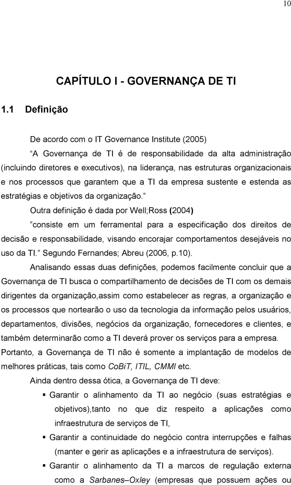 organizacionais e nos processos que garantem que a TI da empresa sustente e estenda as estratégias e objetivos da organização.