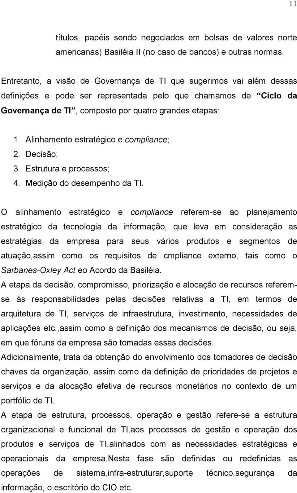 Alinhamento estratégico e compliance; 2. Decisão; 3. Estrutura e processos; 4. Medição do desempenho da TI.